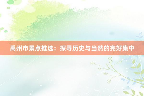 禹州市景点推选：探寻历史与当然的完好集中